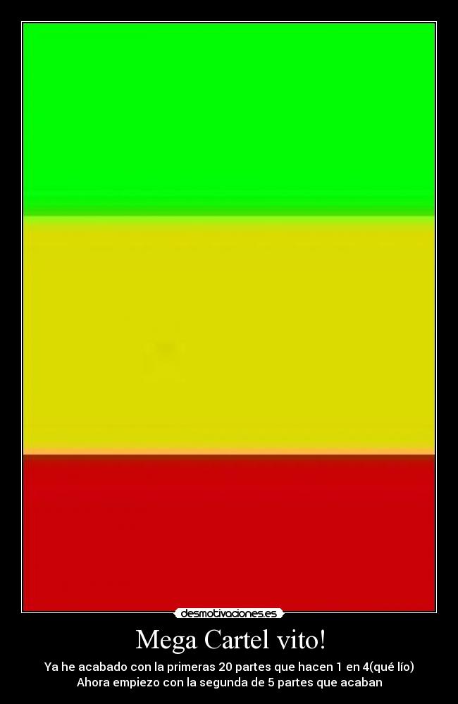 Mega Cartel vito! - Ya he acabado con la primeras 20 partes que hacen 1 en 4(qué lío)
Ahora empiezo con la segunda de 5 partes que acaban