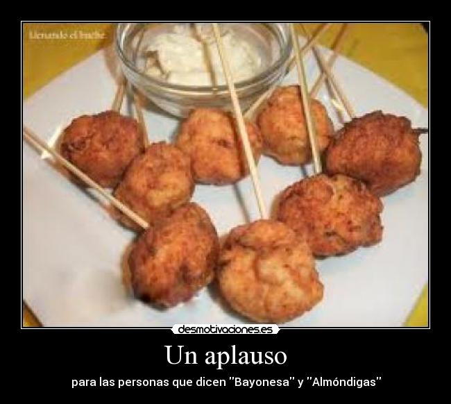 Un aplauso - para las personas que dicen Bayonesa y Almóndigas