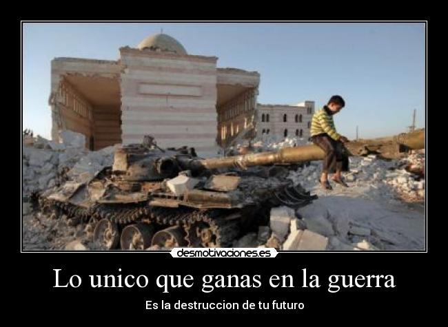 Lo unico que ganas en la guerra -