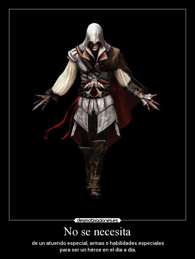 No se necesita - de un atuendo especial, armas o habilidades especiales
para ser un héroe en el día a día.