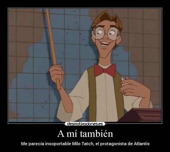 A mí también - Me parecía insoportable Milo Tatch, el protagonista de Atlantis