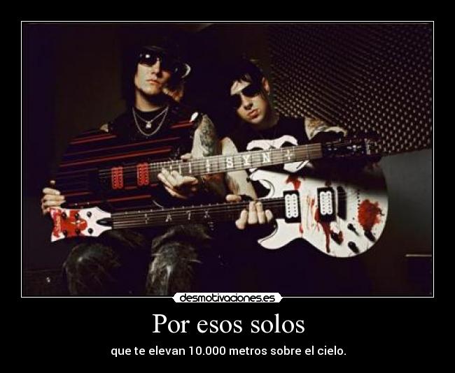 Por esos solos - que te elevan 10.000 metros sobre el cielo.