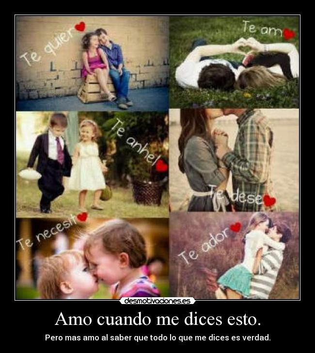 Amo cuando me dices esto. - Pero mas amo al saber que todo lo que me dices es verdad.