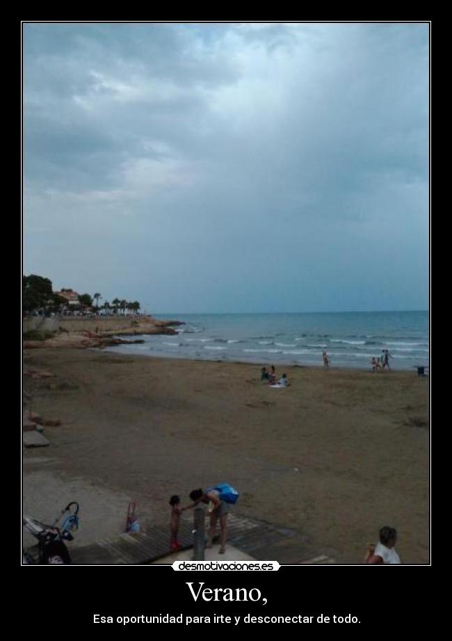 Verano, - Esa oportunidad para irte y desconectar de todo.