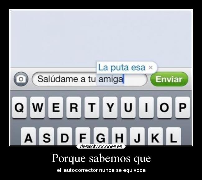 Porque sabemos que - el autocorrector nunca se equivoca
