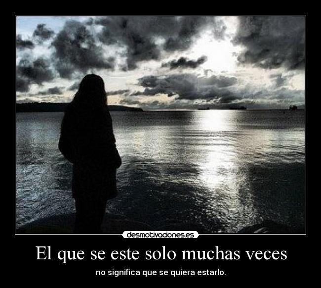 El que se este solo muchas veces -