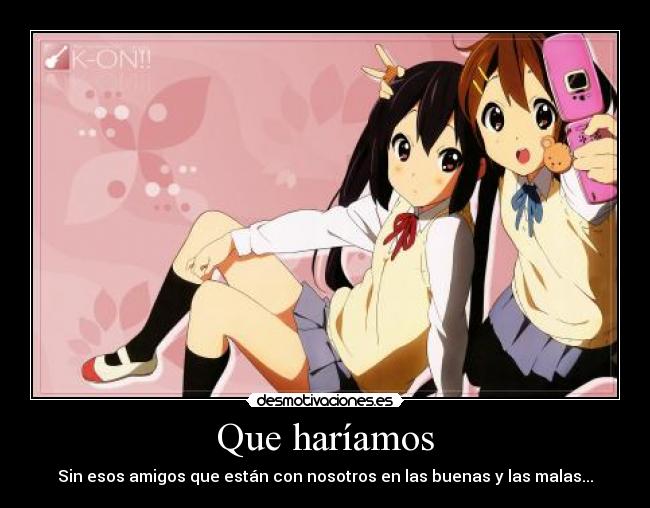 Que haríamos - Sin esos amigos que están con nosotros en las buenas y las malas...