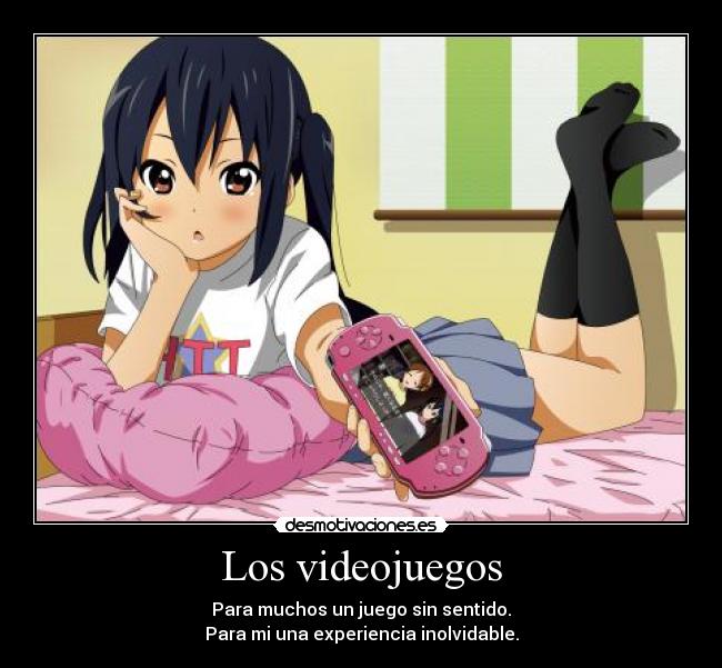 Los videojuegos - Para muchos un juego sin sentido.
Para mi una experiencia inolvidable.