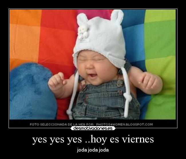 yes yes yes ..hoy es viernes -