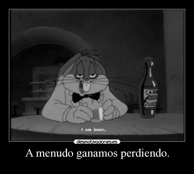 A menudo ganamos perdiendo. - 