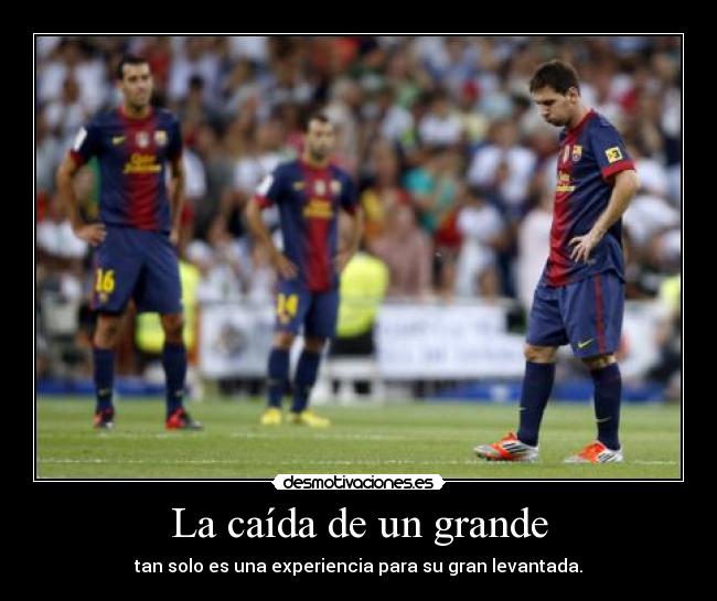 La caída de un grande - tan solo es una experiencia para su gran levantada.