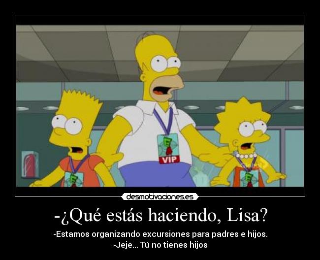 -¿Qué estás haciendo, Lisa? -
