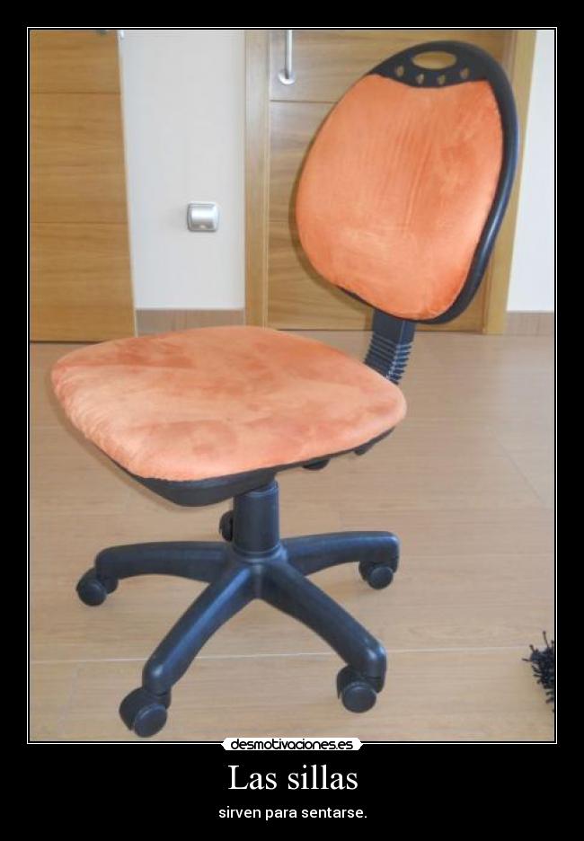 Las sillas - sirven para sentarse.