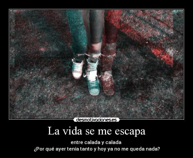 La vida se me escapa - entre calada y calada
¿Por qué ayer tenía tanto y hoy ya no me queda nada?