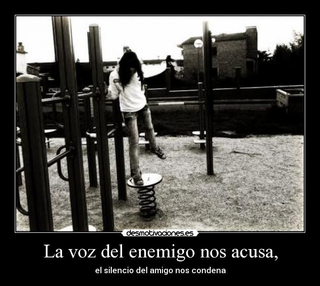 La voz del enemigo nos acusa, - el silencio del amigo nos condena