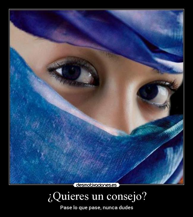 ¿Quieres un consejo? - Pase lo que pase, nunca dudes