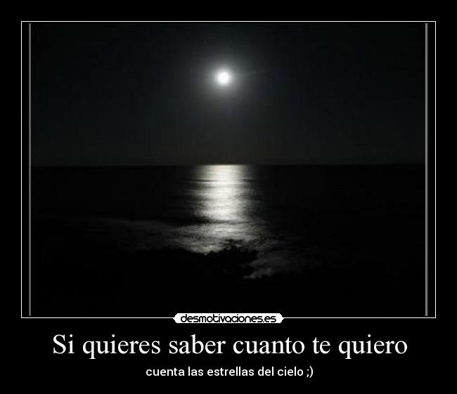 Si quieres saber cuanto te quiero - cuenta las estrellas del cielo ;)