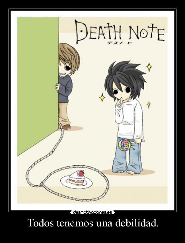 Todos tenemos una debilidad. -