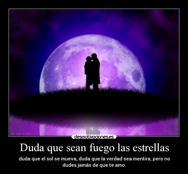 Duda que sean fuego las estrellas -