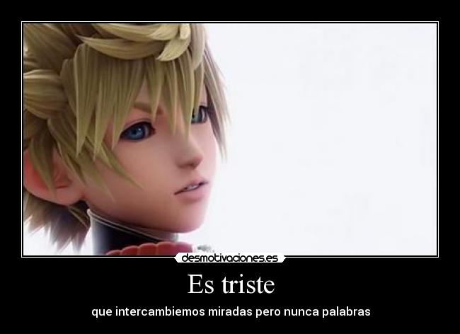 Es triste - que intercambiemos miradas pero nunca palabras