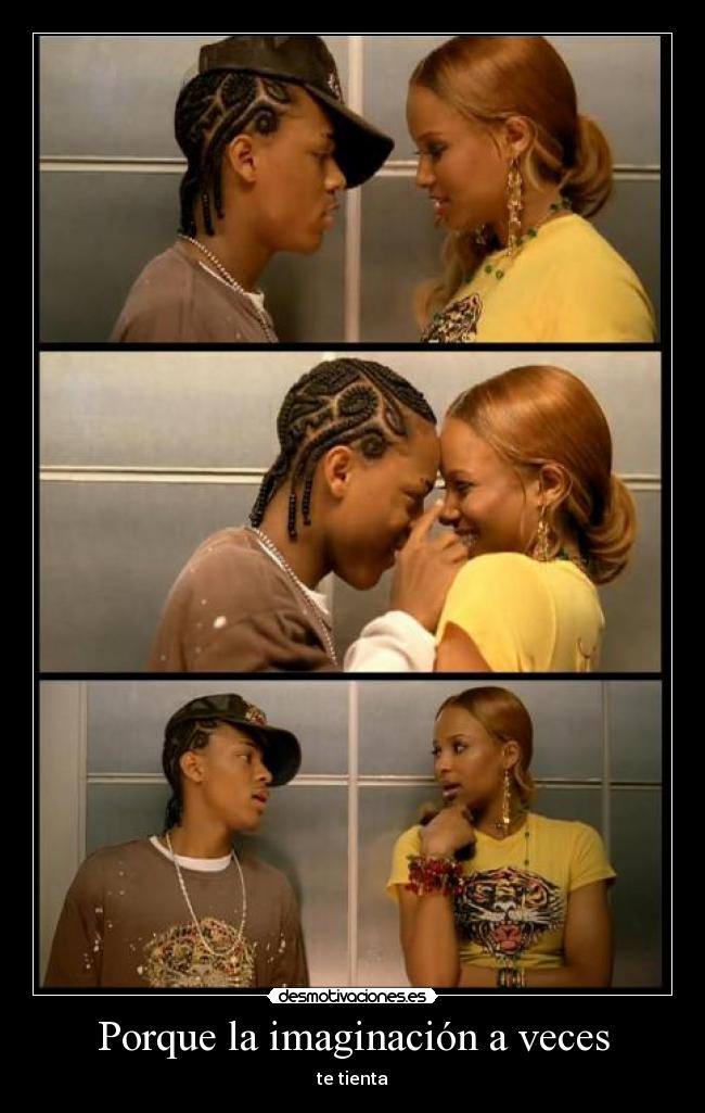 Porque la imaginación a veces - te tienta