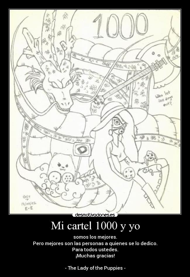 Mi cartel 1000 y yo - somos los mejores.
Pero mejores son las personas a quienes se lo dedico.
Para todos ustedes.
¡Muchas gracias!

- The Lady of the Puppies -