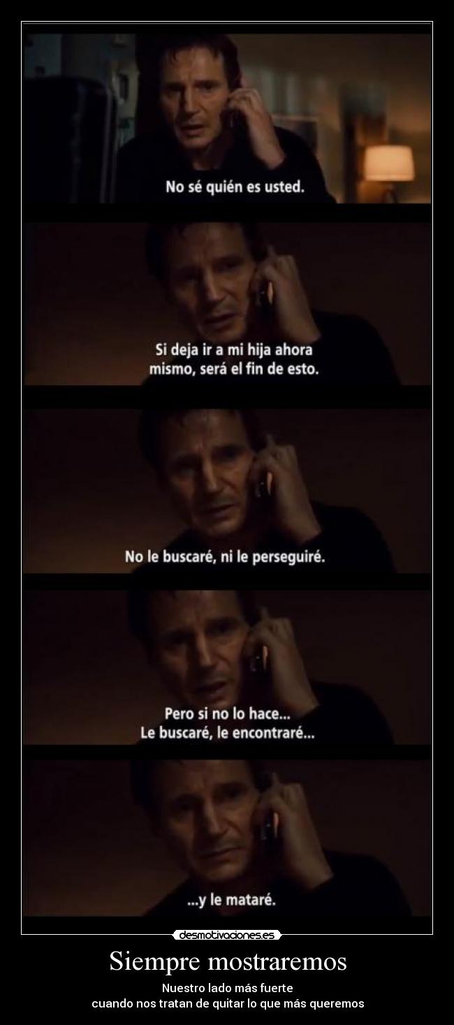 Siempre mostraremos - Nuestro lado más fuerte
cuando nos tratan de quitar lo que más queremos