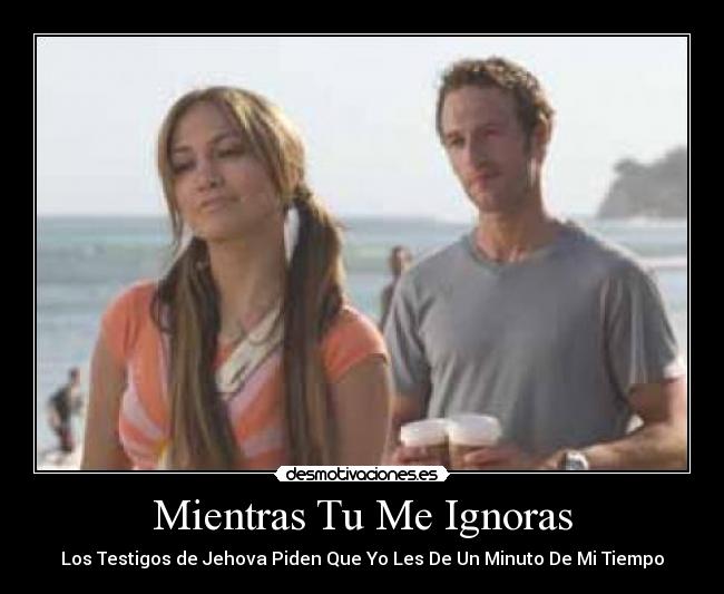 Mientras Tu Me Ignoras - Los Testigos de Jehova Piden Que Yo Les De Un Minuto De Mi Tiempo