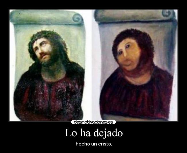 Lo ha dejado - hecho un cristo.