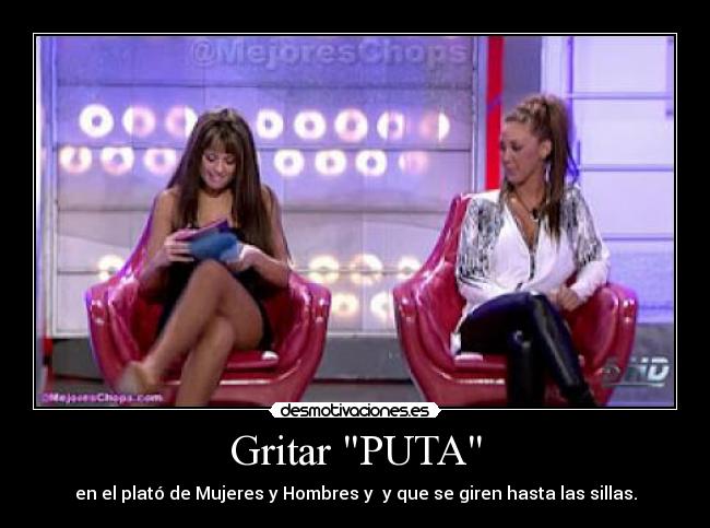 Gritar PUTA - en el plató de Mujeres y Hombres y y que se giren hasta las sillas.