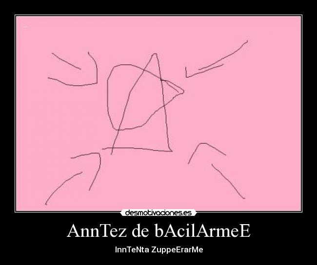 AnnTez de bAcilArmeE - InnTeNta ZuppeErarMe
