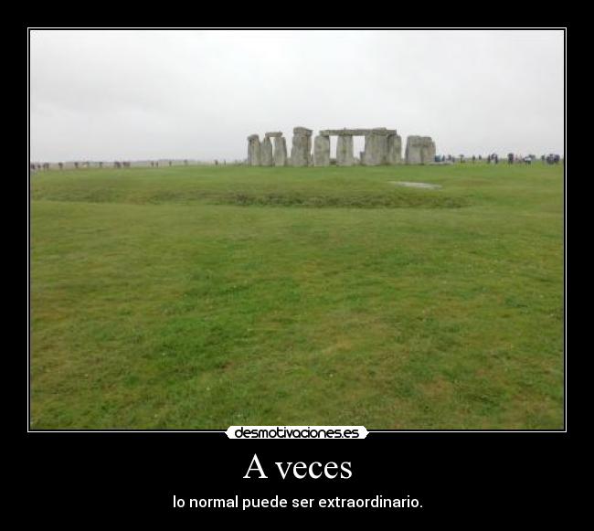 A veces - lo normal puede ser extraordinario.