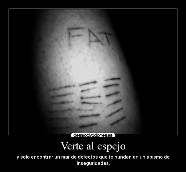 Verte al espejo - y solo encontrar un mar de defectos que te hunden en un abismo de inseguridades.
