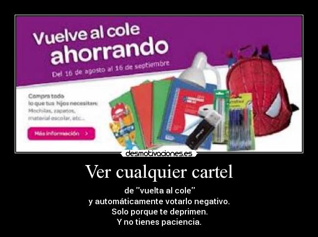 Ver cualquier cartel - de vuelta al cole
y automáticamente votarlo negativo.
Solo porque te deprimen.
Y no tienes paciencia.