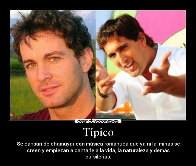 Típico - Se cansan de chamuyar con música romántica que ya ni la  minas se
creen y empiezan a cantarle a la vida, la naturaleza y demás
cursilerias.