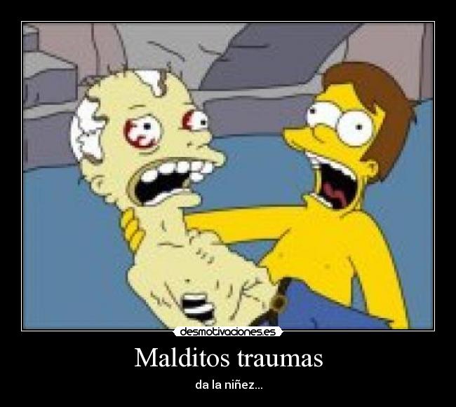 Malditos traumas - da la niñez...