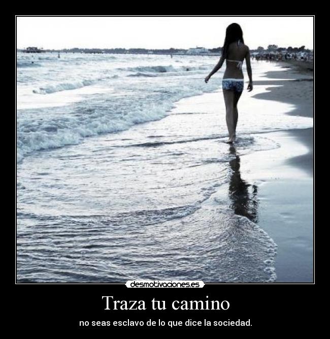 Traza tu camino - no seas esclavo de lo que dice la sociedad.