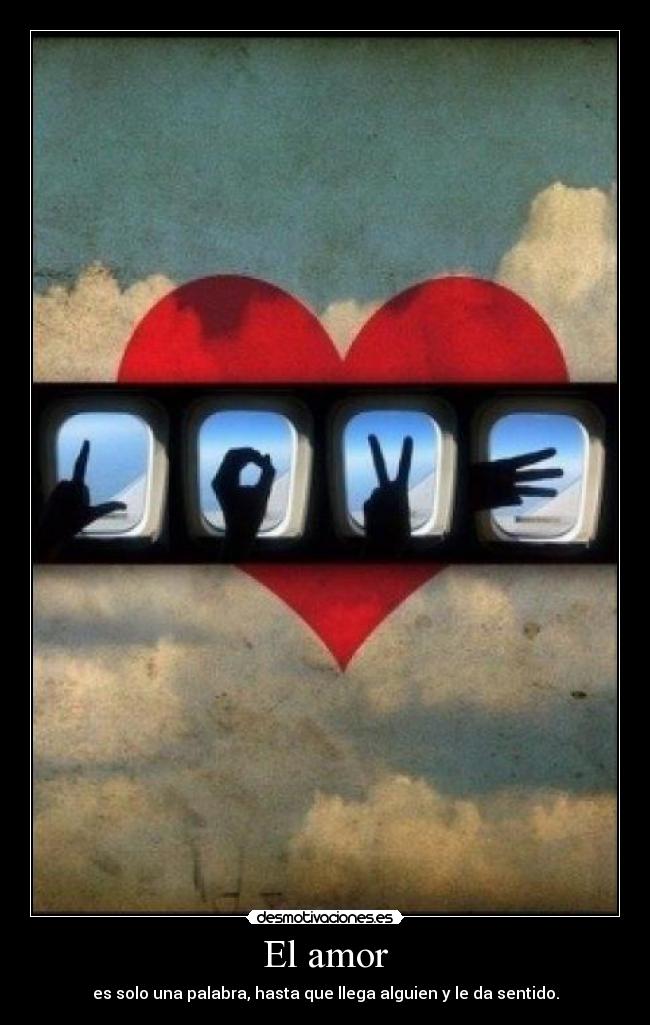 El amor - es solo una palabra, hasta que llega alguien y le da sentido.