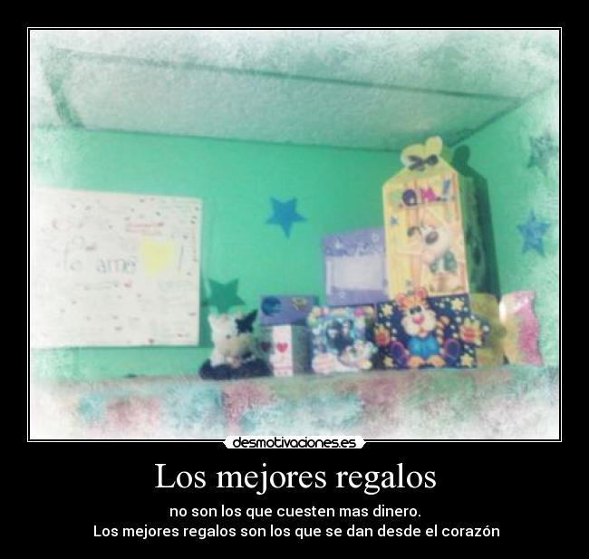 Los mejores regalos - no son los que cuesten mas dinero.
Los mejores regalos son los que se dan desde el corazón