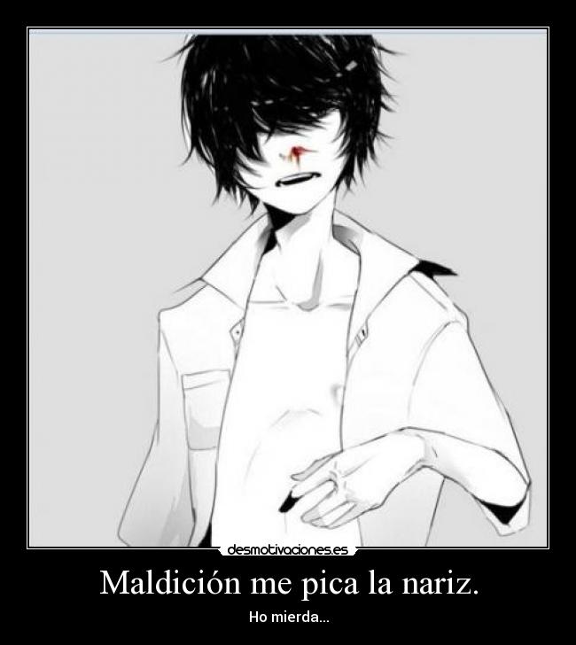 Maldición me pica la nariz. - Ho mierda...