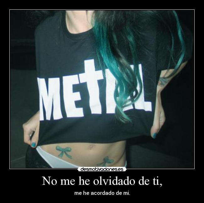 No me he olvidado de ti, -