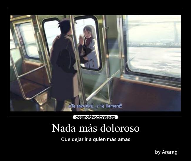 Nada más doloroso - Que dejar ir a quien más amas

                                                                                                                         by Araragi