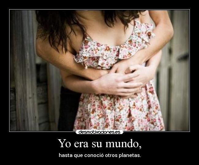 Yo era su mundo, -
