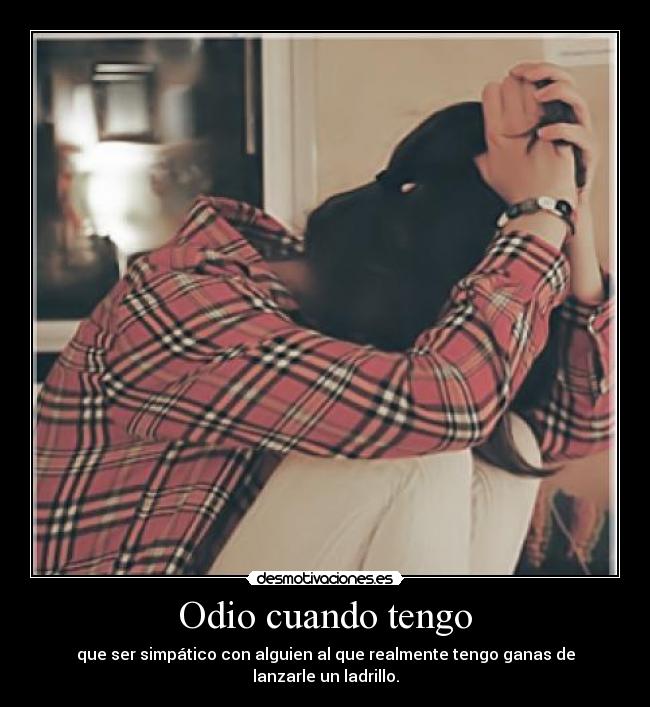 Odio cuando tengo -