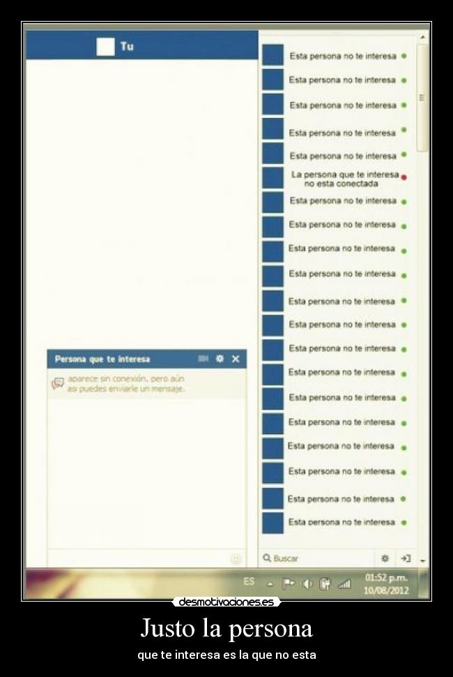 Justo la persona - que te interesa es la que no esta