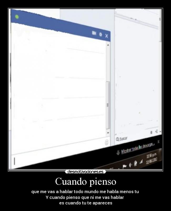 Cuando pienso - que me vas a hablar todo mundo me habla menos tu 
Y cuando pienso que ni me vas hablar 
es cuando tu te apareces