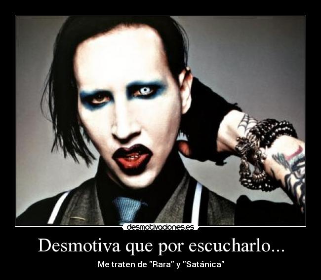 Desmotiva que por escucharlo... - Me traten de Rara y Satánica