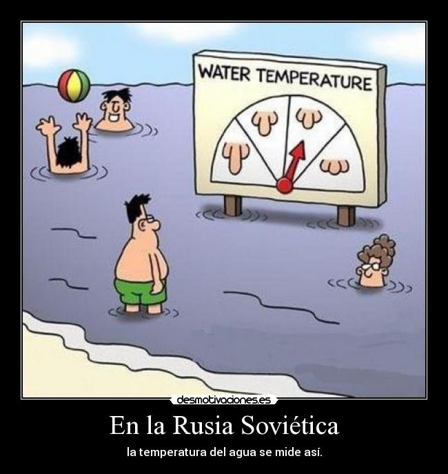 En la Rusia Soviética - la temperatura del agua se mide así.