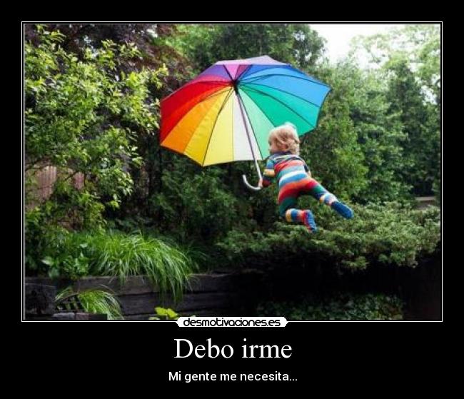 Debo irme - Mi gente me necesita...
