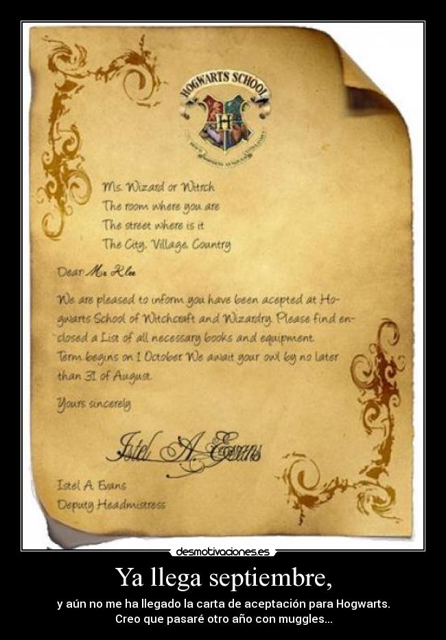Ya llega septiembre, - y aún no me ha llegado la carta de aceptación para Hogwarts.
Creo que pasaré otro año con muggles...